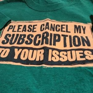 PLEASE CANCEL MY SUBSCRIPTION TO YOUR ISSUES TSHIRT SMALL